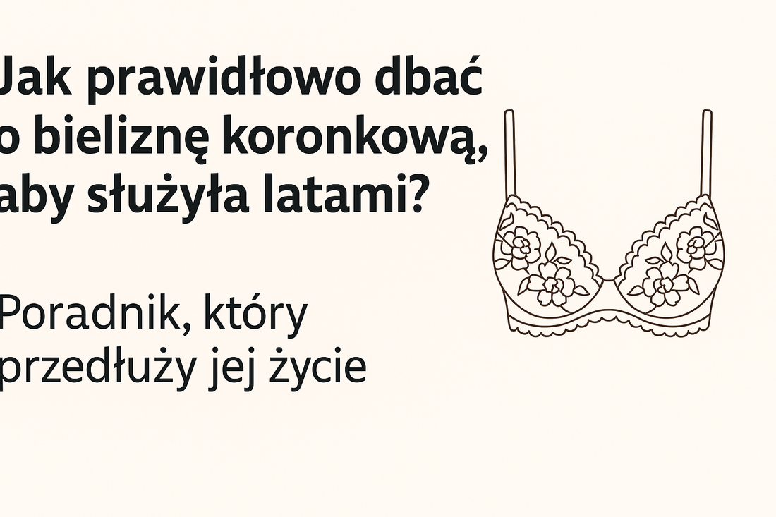 Jak prawidłowo dbać o bieliznę koronkową, aby służyła latami? Poradnik, który przedłuży jej życie