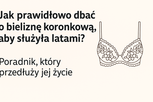 Jak prawidłowo dbać o bieliznę koronkową, aby służyła latami? Poradnik, który przedłuży jej życie