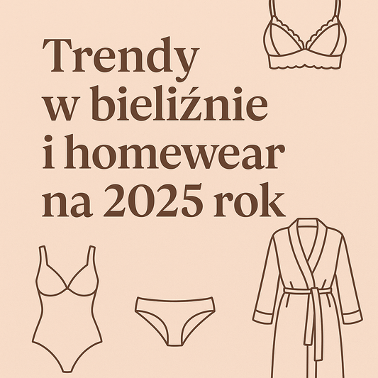Trendy w bieliźnie i homewear na 2025 rok - co będzie modne, a co odchodzi?